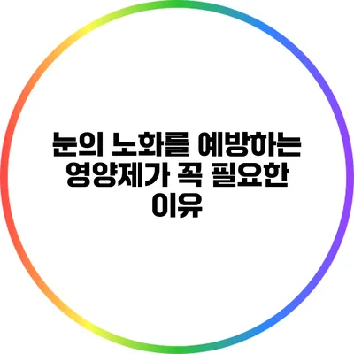 눈의 노화를 예방하는 영양제가 꼭 필요한 이유