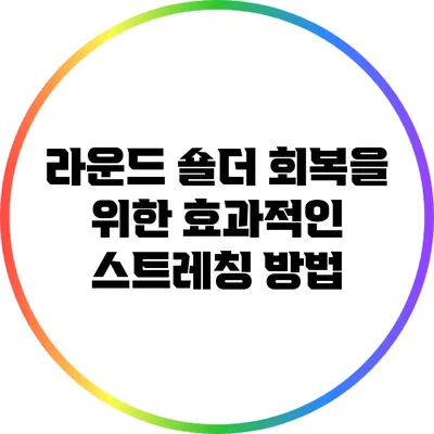 라운드 숄더 회복을 위한 효과적인 스트레칭 방법