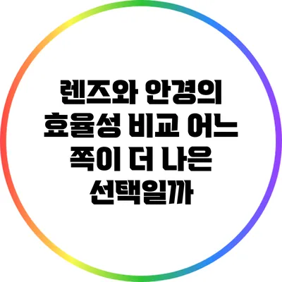 렌즈와 안경의 효율성 비교: 어느 쪽이 더 나은 선택일까?