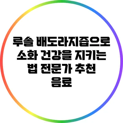 루솔 배도라지즙으로 소화 건강을 지키는 법: 전문가 추천 음료