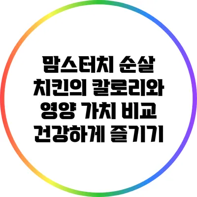 맘스터치 순살 치킨의 칼로리와 영양 가치 비교: 건강하게 즐기기