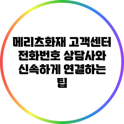 메리츠화재 고객센터 전화번호: 상담사와 신속하게 연결하는 팁