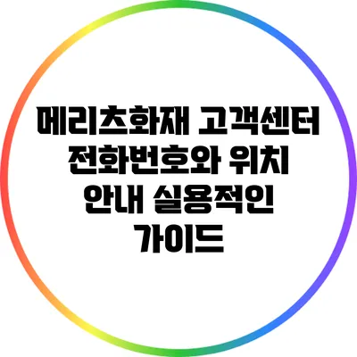 메리츠화재 고객센터 전화번호와 위치 안내: 실용적인 가이드