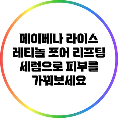 메이베나 라이스 레티놀 포어 리프팅 세럼으로 피부를 가꿔보세요