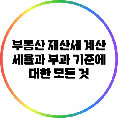 부동산 재산세 계산: 세율과 부과 기준에 대한 모든 것