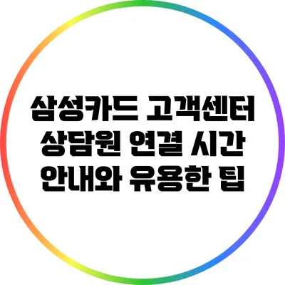 삼성카드 고객센터 상담원 연결 시간 안내와 유용한 팁