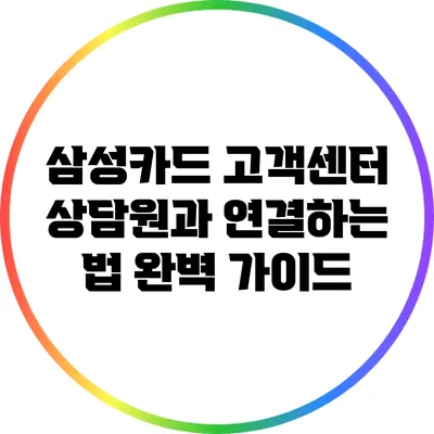 삼성카드 고객센터 상담원과 연결하는 법 완벽 가이드
