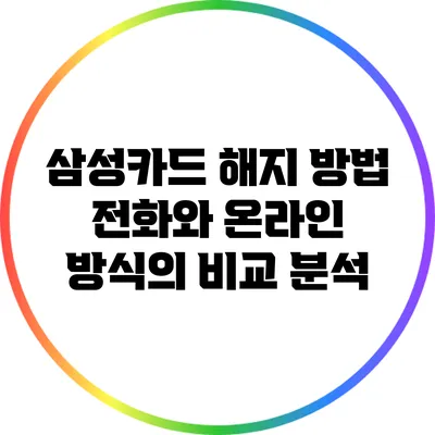 삼성카드 해지 방법: 전화와 온라인 방식의 비교 분석