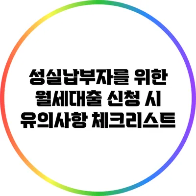 성실납부자를 위한 월세대출 신청 시 유의사항 체크리스트