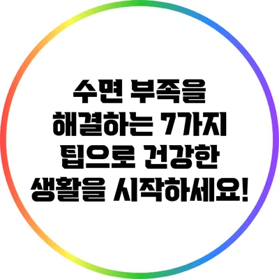 수면 부족을 해결하는 7가지 팁으로 건강한 생활을 시작하세요!