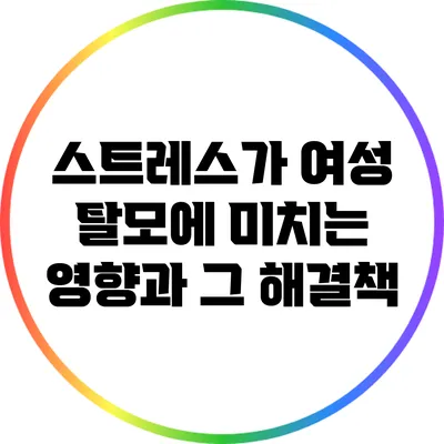 스트레스가 여성 탈모에 미치는 영향과 그 해결책