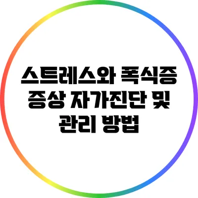 스트레스와 폭식증: 증상 자가진단 및 관리 방법