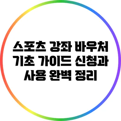 스포츠 강좌 바우처 기초 가이드: 신청과 사용 완벽 정리