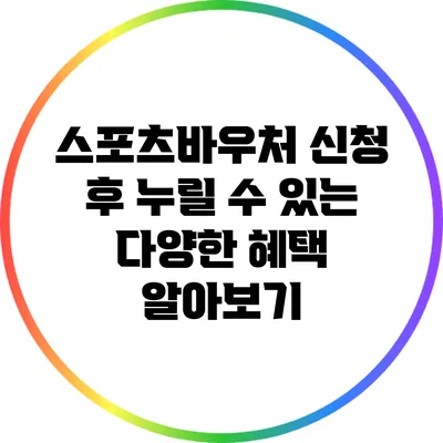 스포츠바우처 신청 후 누릴 수 있는 다양한 혜택 알아보기