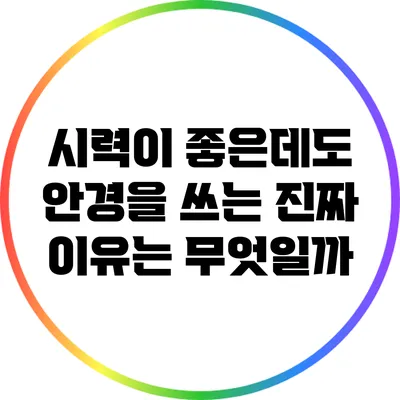 시력이 좋은데도 안경을 쓰는 진짜 이유는 무엇일까?