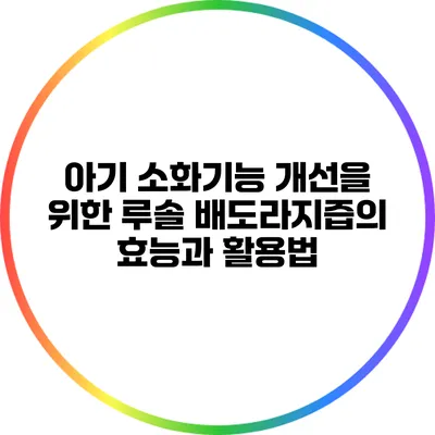 아기 소화기능 개선을 위한 루솔 배도라지즙의 효능과 활용법