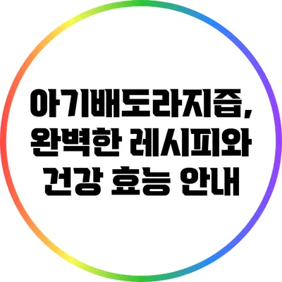 아기배도라지즙, 완벽한 레시피와 건강 효능 안내