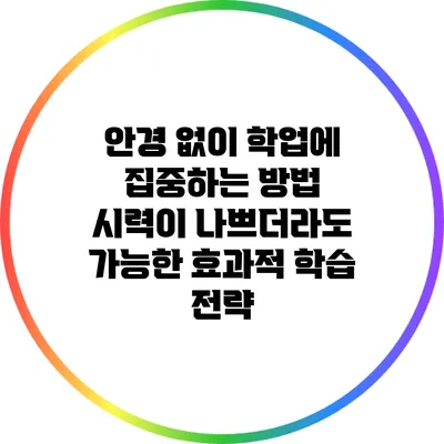 안경 없이 학업에 집중하는 방법: 시력이 나쁘더라도 가능한 효과적 학습 전략