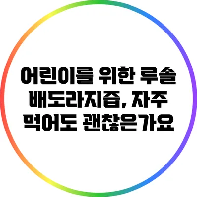 어린이를 위한 루솔 배도라지즙, 자주 먹어도 괜찮은가요?