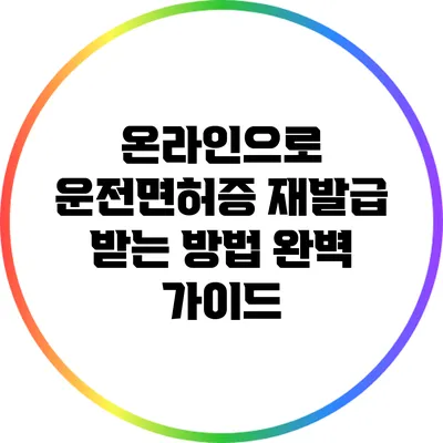 온라인으로 운전면허증 재발급 받는 방법 완벽 가이드