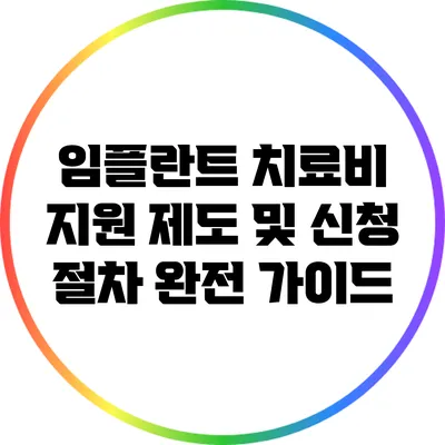 임플란트 치료비 지원 제도 및 신청 절차 완전 가이드