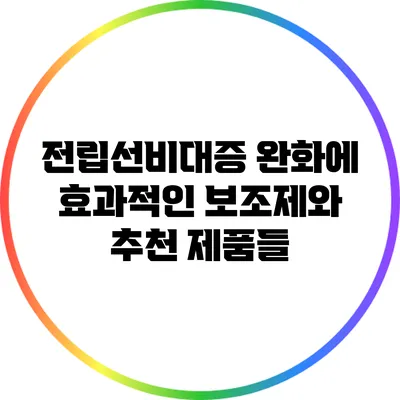 전립선비대증 완화에 효과적인 보조제와 추천 제품들