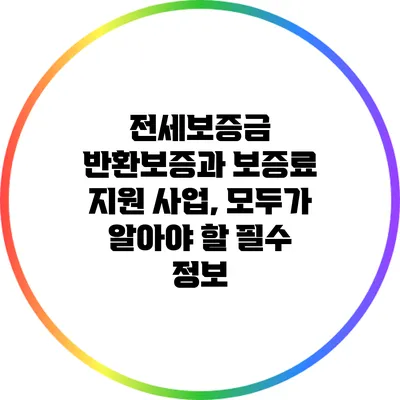 전세보증금 반환보증과 보증료 지원 사업, 모두가 알아야 할 필수 정보