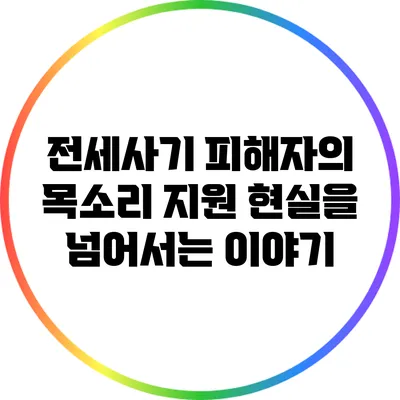 전세사기 피해자의 목소리: 지원 현실을 넘어서는 이야기