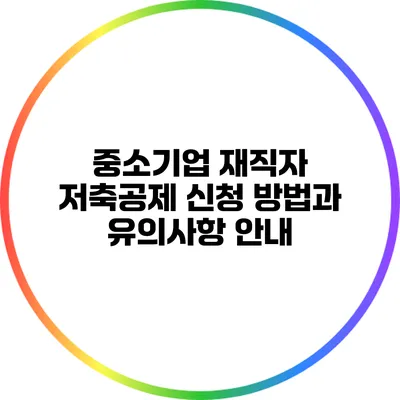 중소기업 재직자 저축공제 신청 방법과 유의사항 안내