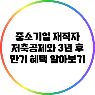 중소기업 재직자 저축공제와 3년 후 만기 혜택 알아보기