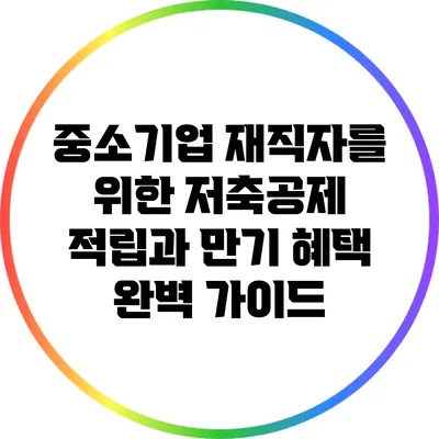 중소기업 재직자를 위한 저축공제 적립과 만기 혜택 완벽 가이드
