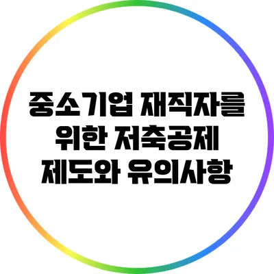 중소기업 재직자를 위한 저축공제 제도와 유의사항