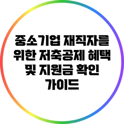 중소기업 재직자를 위한 저축공제 혜택 및 지원금 확인 가이드
