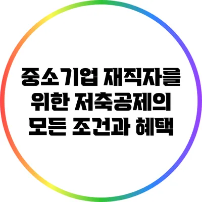 중소기업 재직자를 위한 저축공제의 모든 조건과 혜택
