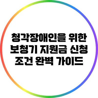 청각장애인을 위한 보청기 지원금 신청 조건 완벽 가이드