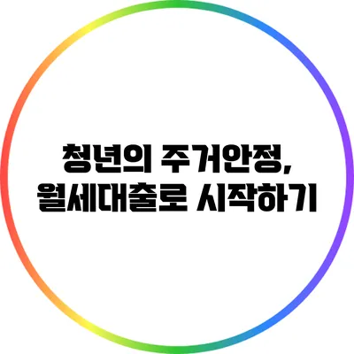청년의 주거안정, 월세대출로 시작하기
