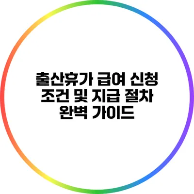 출산휴가 급여 신청 조건 및 지급 절차 완벽 가이드