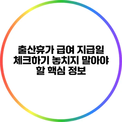 출산휴가 급여 지급일 체크하기: 놓치지 말아야 할 핵심 정보
