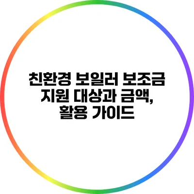 친환경 보일러 보조금: 지원 대상과 금액, 활용 가이드