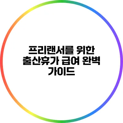 프리랜서를 위한 출산휴가 급여 완벽 가이드