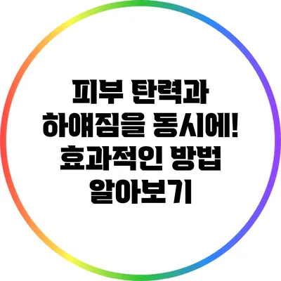 피부 탄력과 하얘짐을 동시에! 효과적인 방법 알아보기