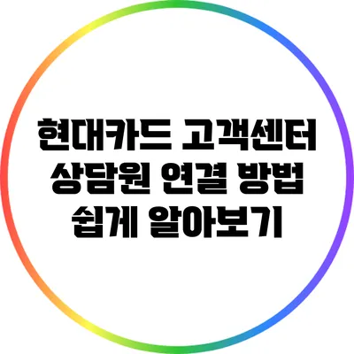 현대카드 고객센터 상담원 연결 방법 쉽게 알아보기