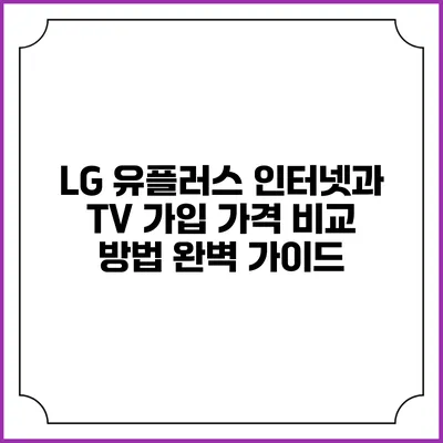LG 유플러스 인터넷과 TV 가입 가격 비교 방법 완벽 가이드