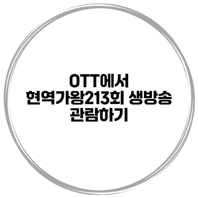 OTT에서 현역가왕213회 생방송 관람하기