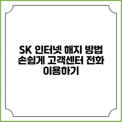 SK 인터넷 해지 방법: 손쉽게 고객센터 전화 이용하기