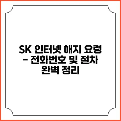 SK 인터넷 해지 요령 - 전화번호 및 절차 완벽 정리
