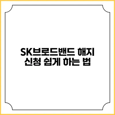 SK브로드밴드 해지 신청 쉽게 하는 법