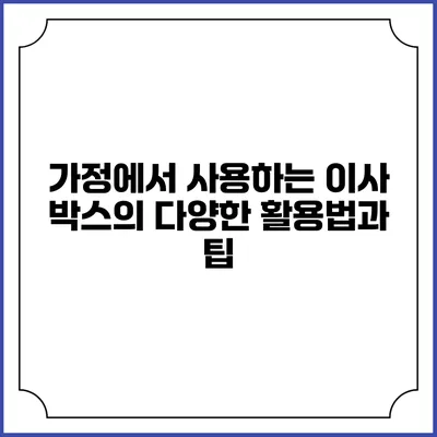 가정에서 사용하는 이사 박스의 다양한 활용법과 팁