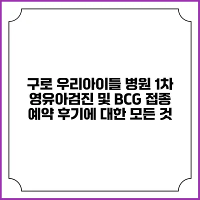 구로 우리아이들 병원: 1차 영유아검진 및 BCG 접종 예약 후기에 대한 모든 것