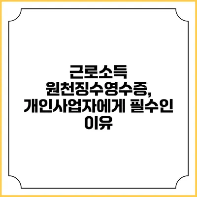 근로소득 원천징수영수증, 개인사업자에게 필수인 이유